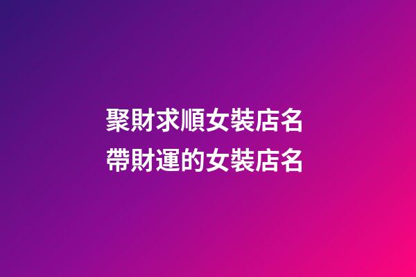 聚財求順女裝店名 帶財運的女裝店名